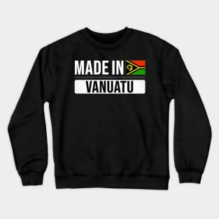 Made In Vanuatu - Gift for Vanuatuan With Roots From Vanuatu Crewneck Sweatshirt